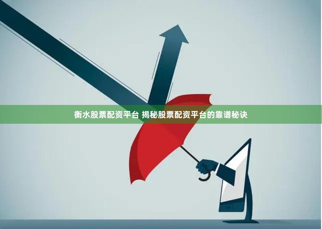 衡水股票配资平台 揭秘股票配资平台的靠谱秘诀