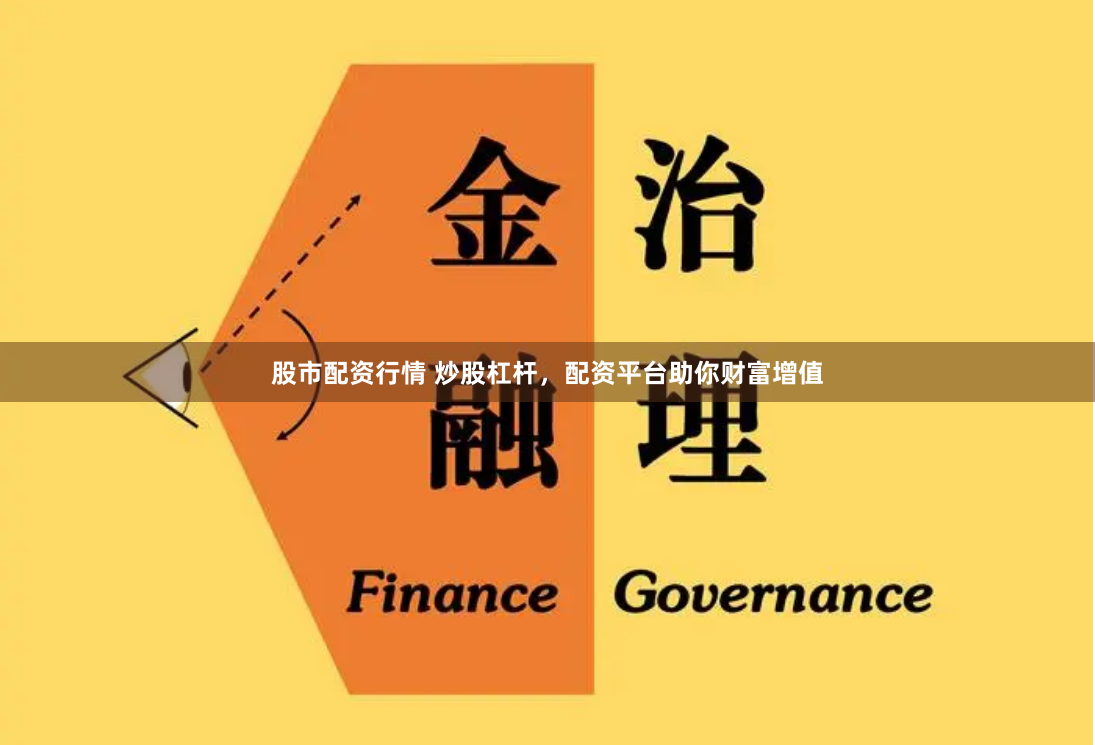 股市配资行情 炒股杠杆，配资平台助你财富增值