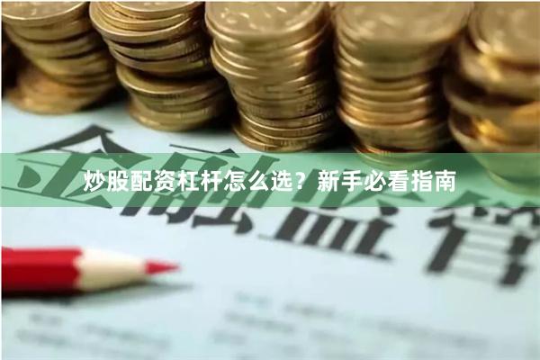 炒股配资杠杆怎么选？新手必看指南