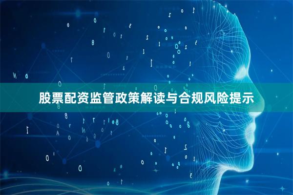 股票配资监管政策解读与合规风险提示