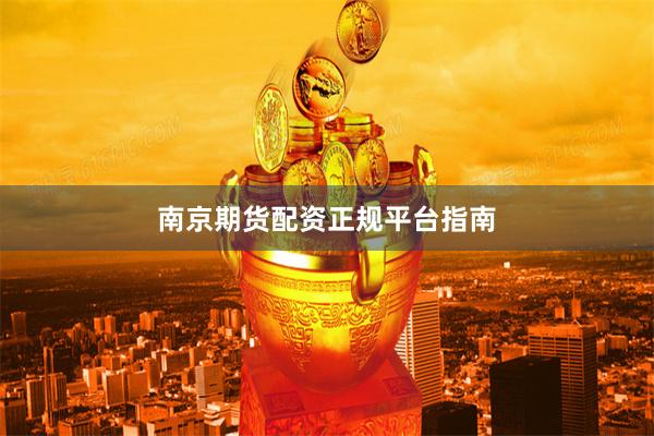 南京期货配资正规平台指南