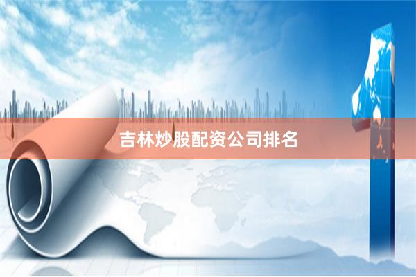 吉林炒股配资公司排名