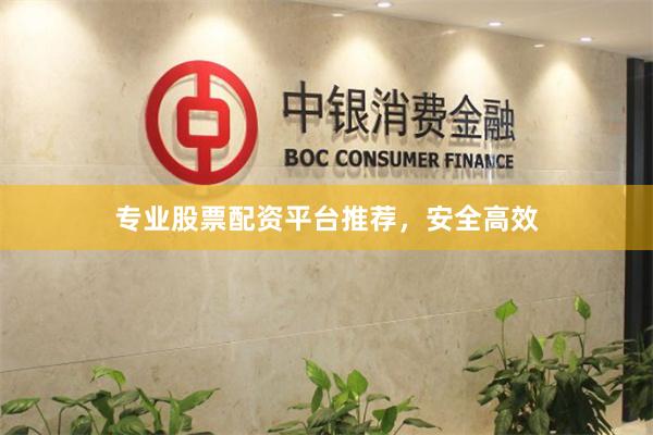 专业股票配资平台推荐，安全高效