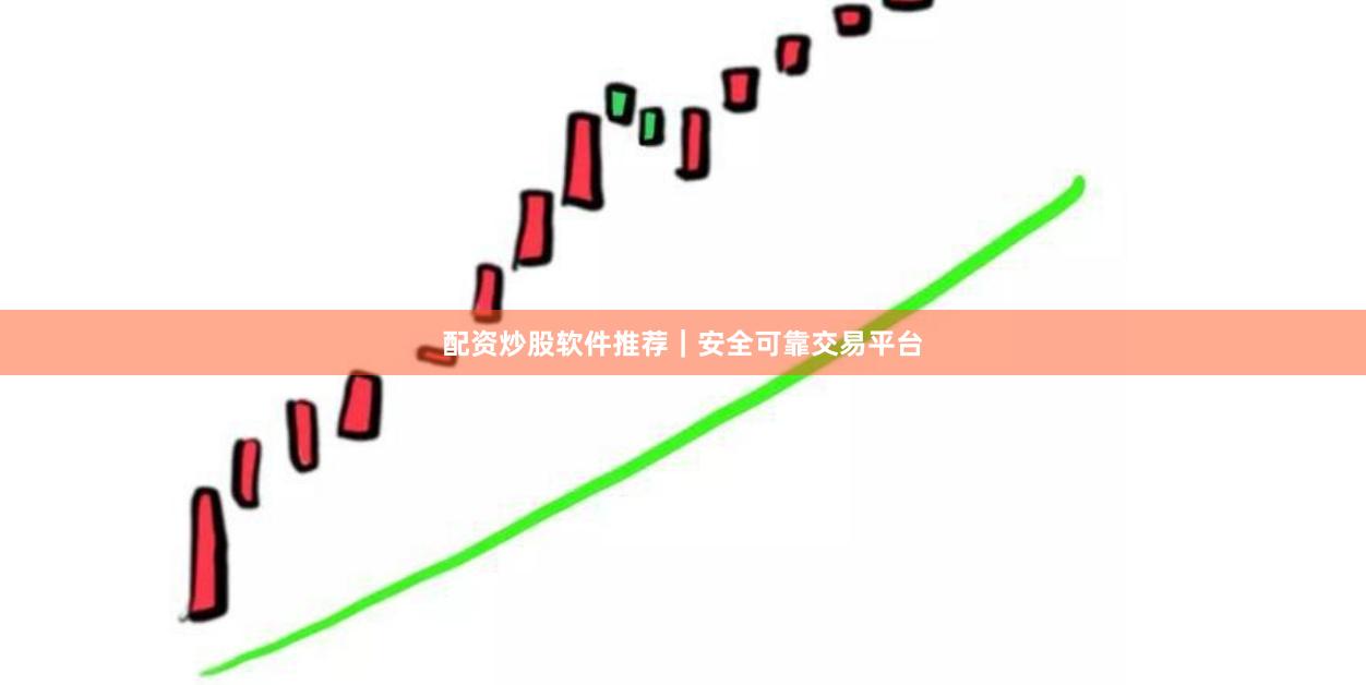 配资炒股软件推荐｜安全可靠交易平台